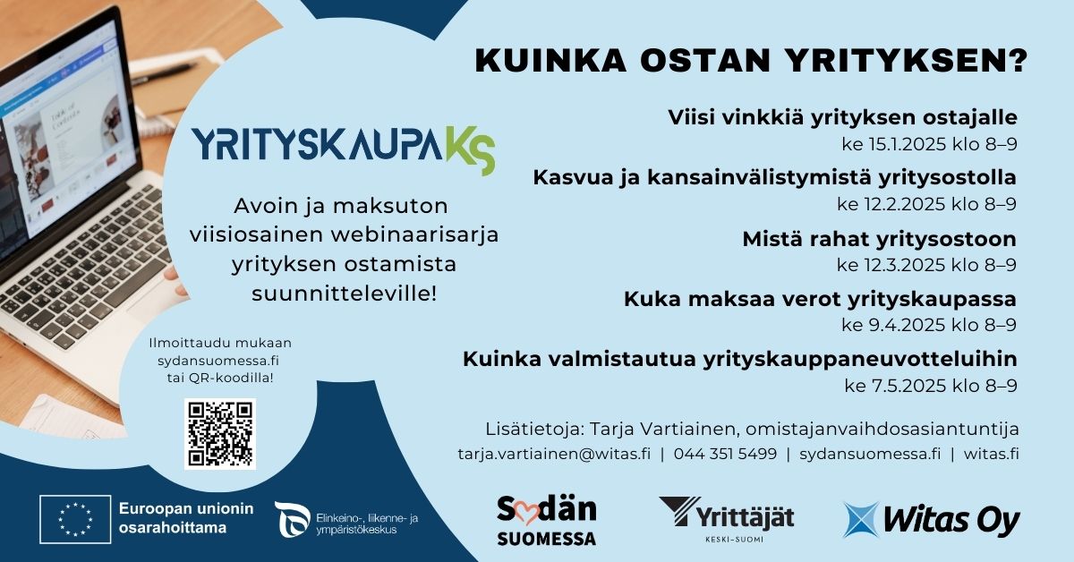 Suunnitteletko yrityksen ostamista? Tervetuloa kuulemaan ajantasaista tietoa ja vinkkejä yrityksen ostamiseen liittyvistä asioista. Viisiosainen yrityksen ostajille suunnattu webinaarisarja järjestetään kevään 2025 aikana ja tapahtumat ovat kaikille avoimia ja maksuttomia. Viisi vinkkiä yrityksen ostajalle, ke 15.1.2025 klo 8–9, Sakari Oikarinen, Confidentum Oy. Kasvua ja kansainvälistymistä yritysostolla, ke 12.2.2025 klo 8–9, Joni Borgström, Keski-Suomen Hallituspartnerit ja Marianne Ruusunhelmi, Suomen Yrittäjät. Mistä rahat yritysostoon, ke 12.3.2025 klo 8–9, Sanna Kiuru, Leader Viisari ry ja Markus Raaska, Finnvera. Kuka maksaa verot yrityskaupassa, ke 9.4.2025 klo 8–9, Mikko Tolvanen, Lecklé Oy. Kuinka valmistautua yrityskauppaneuvotteluihin, ke 7.5.2025 klo 8–9, Janne Flyktman, Suomen Yrityskaupat Oy. Euroopan unionin osarahoittama, ELY-keskus, Sydänsuomessa, Keski-Suomen Yrittäjät, Witas Oy.